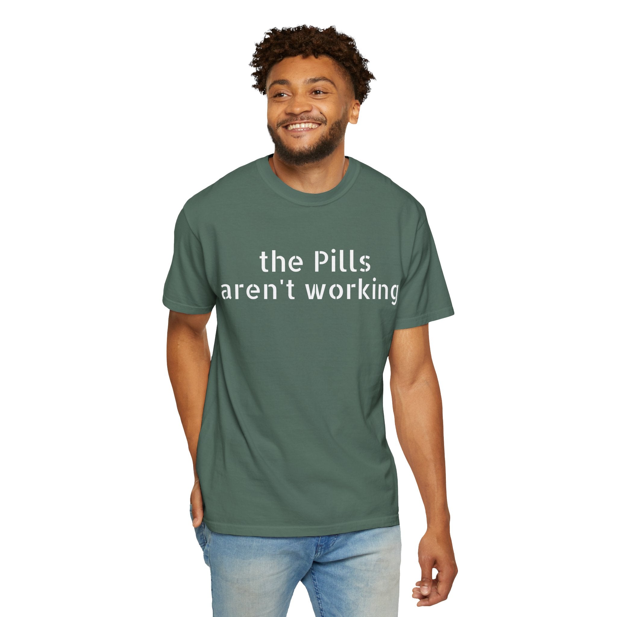 T-Shirt — “the pills aren't working” Statement Tee