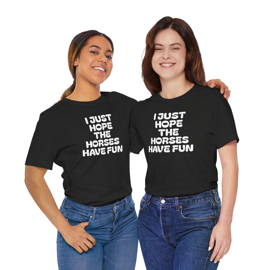 Horse Lover Tee — "I Just Hope The Horses Have Fun" Graphic T-Shirt