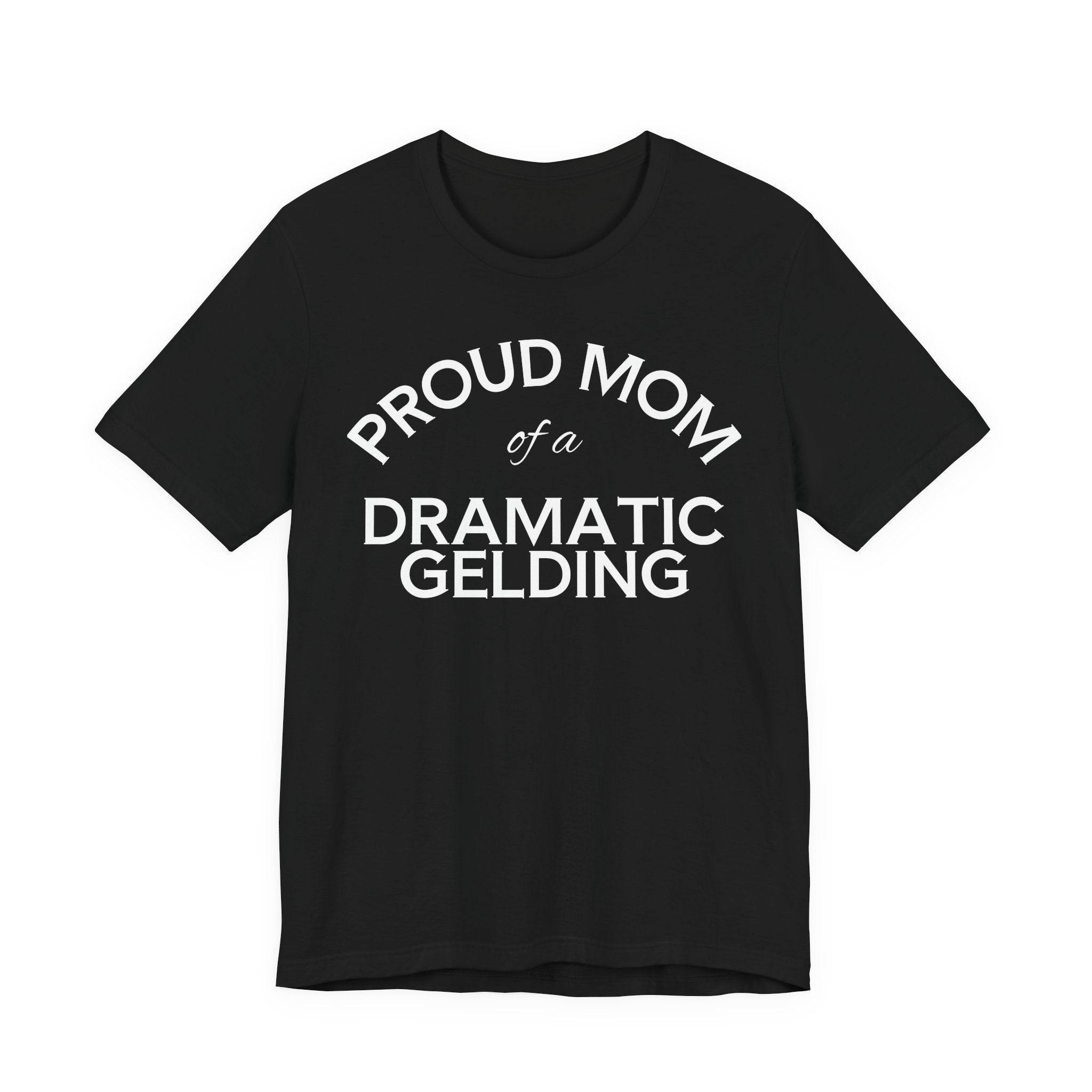 Proud Mom of a Dramatic Gelding T-Shirt