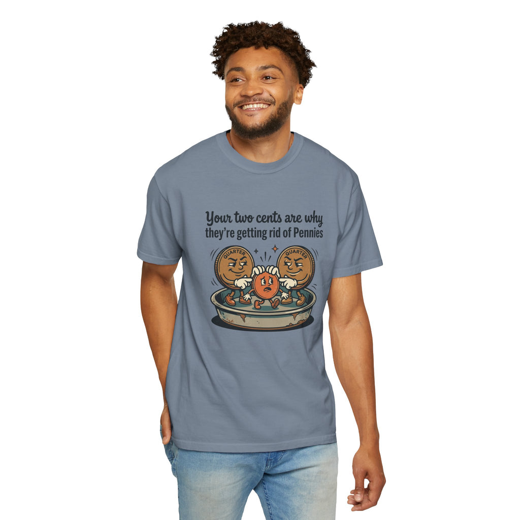 T-Shirt — Funny 'Your Two Cents Are Why They're Getting Rid of Pennies' Cartoon Design
