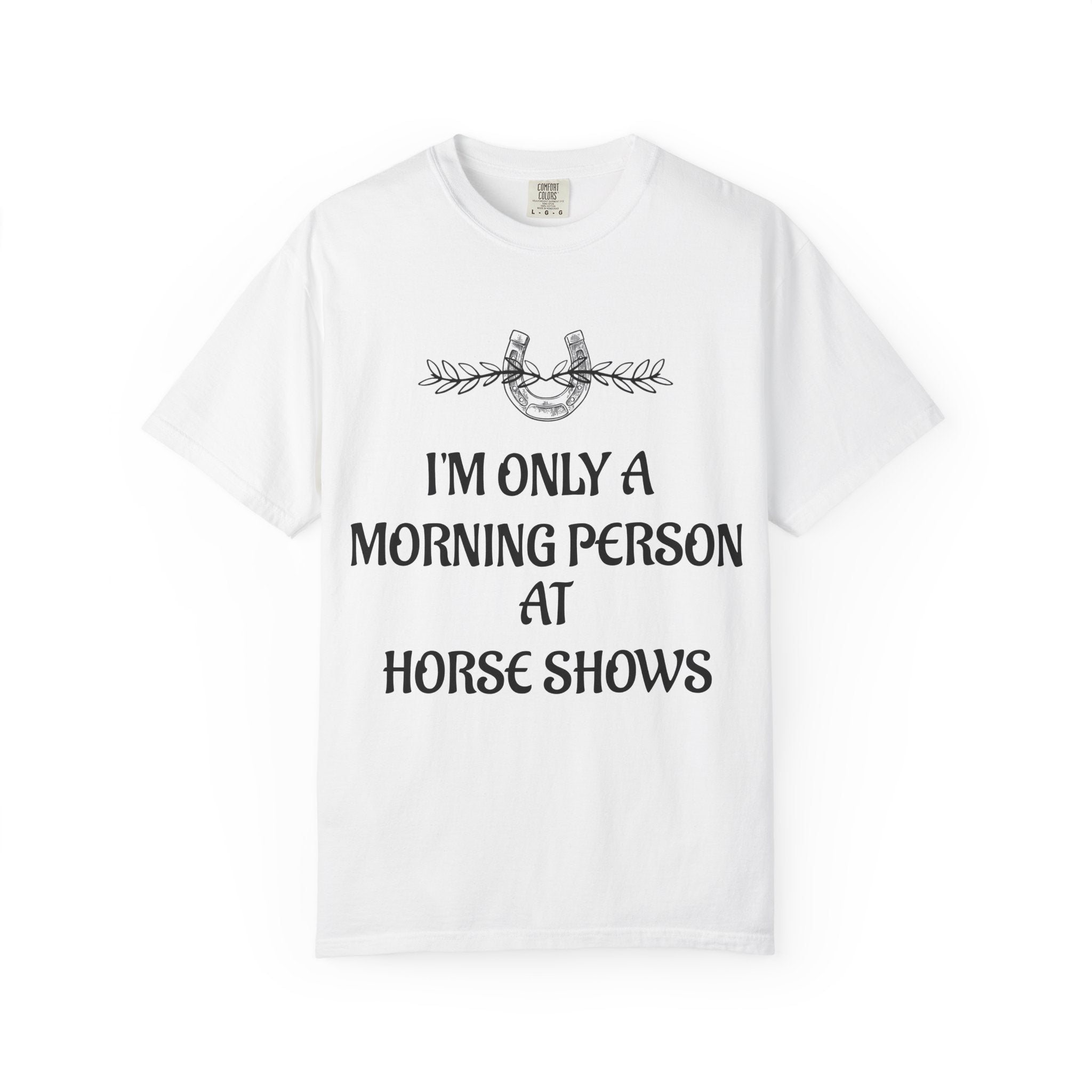 I'm Only a Morning Person at Horse Shows T-shirt | Equestrian Humor