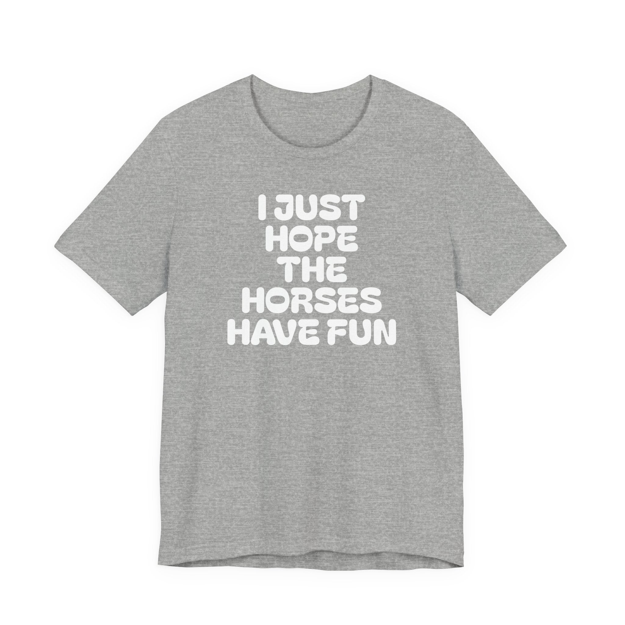 Horse Lover Tee — "I Just Hope The Horses Have Fun" Graphic T-Shirt