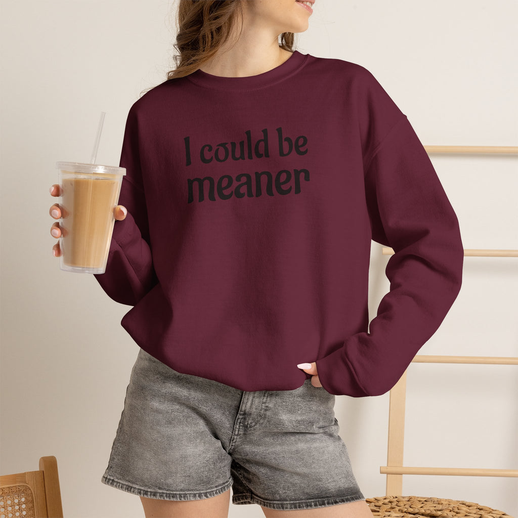 Crewneck Sweatshirt — “I Could Be Meaner” Funny Graphic Pullover