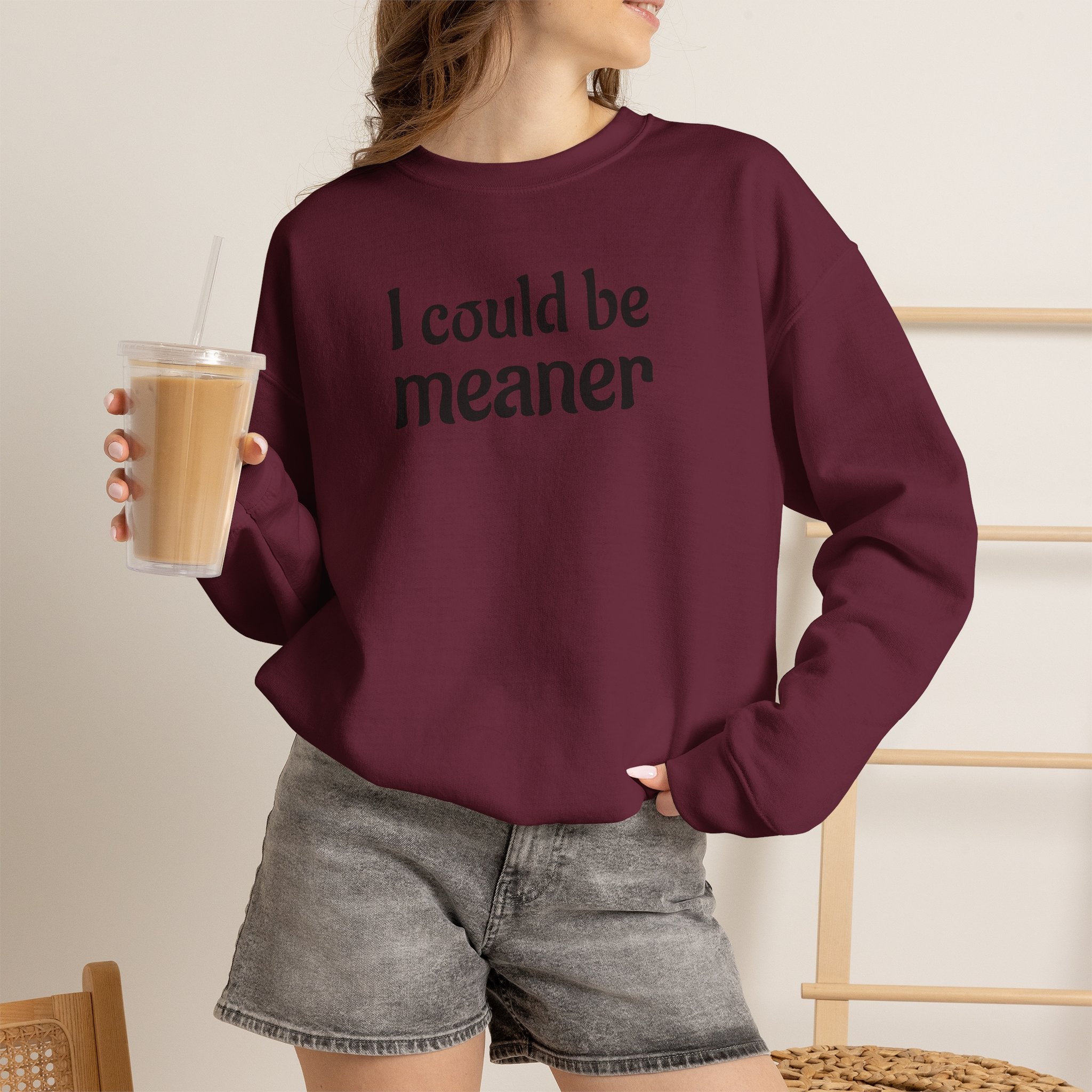 Crewneck Sweatshirt — “I Could Be Meaner” Funny Graphic Pullover