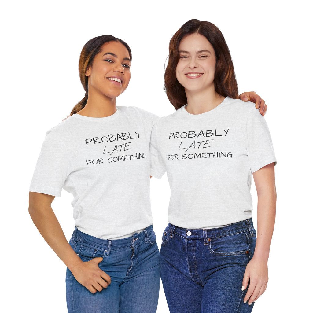 Probably Late Tee — Funny Graphic T-Shirt