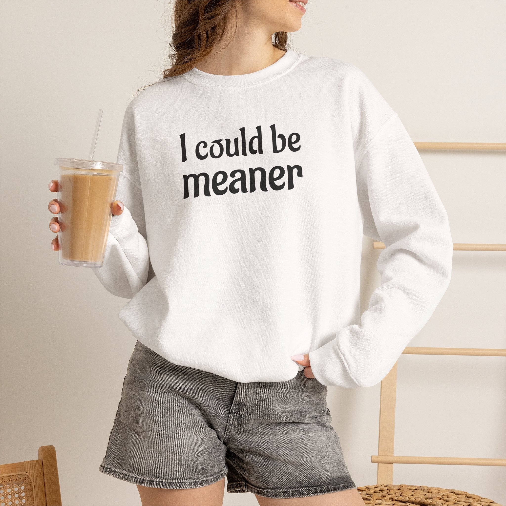 Crewneck Sweatshirt — “I Could Be Meaner” Funny Graphic Pullover