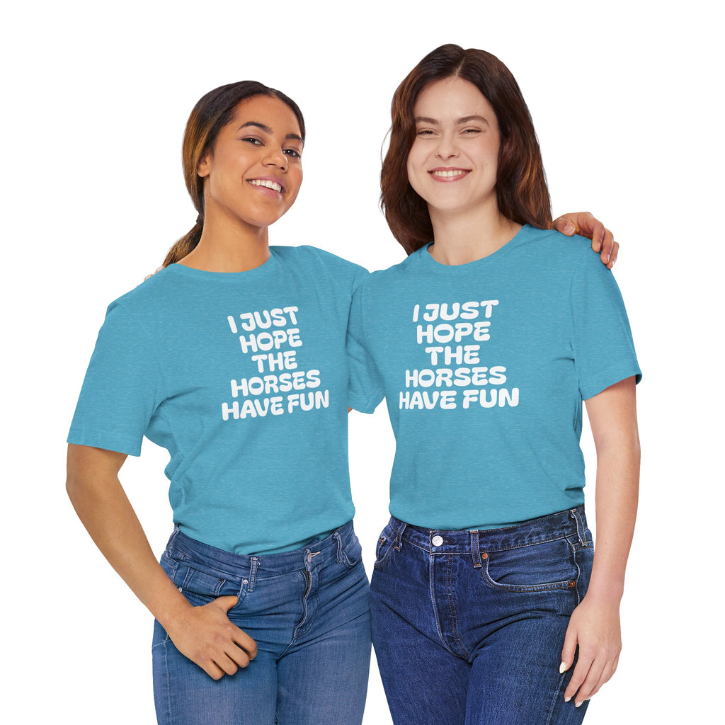 Horse Lover Tee — "I Just Hope The Horses Have Fun" Graphic T-Shirt