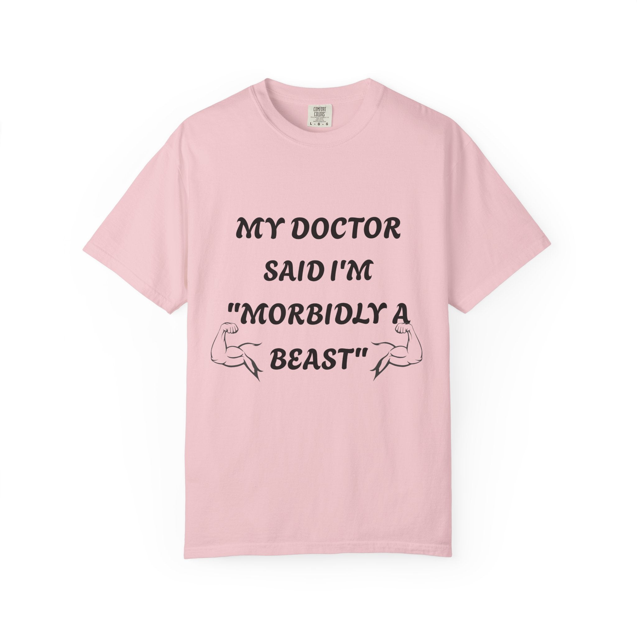 My Doctor Said I'm 'Morbidly a Beast'" T-shirt, gym shirt, graphic tee