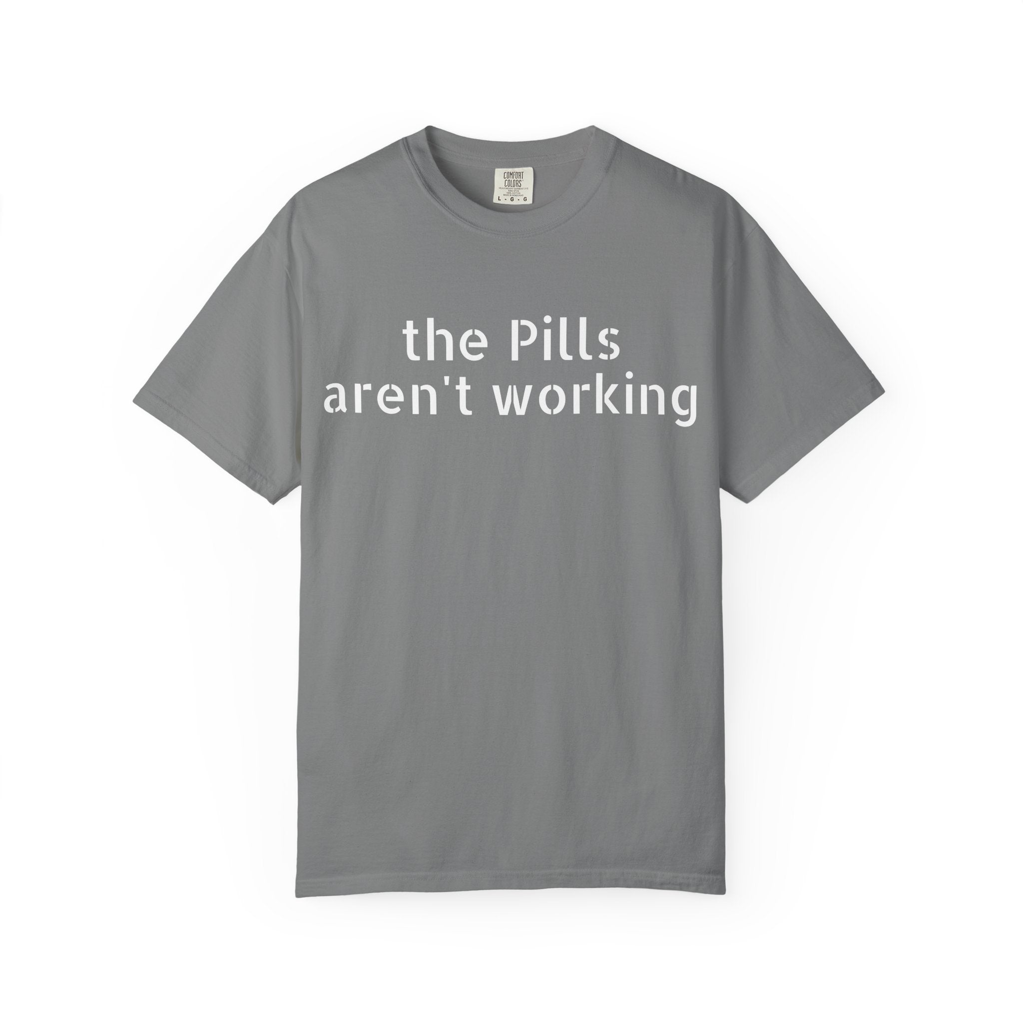 T-Shirt — “the pills aren't working” Statement Tee