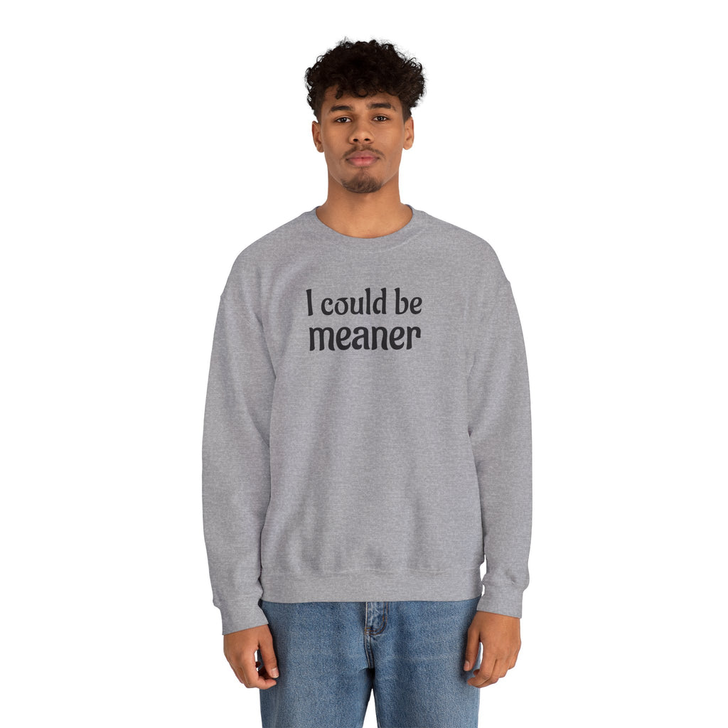 Crewneck Sweatshirt — “I Could Be Meaner” Funny Graphic Pullover