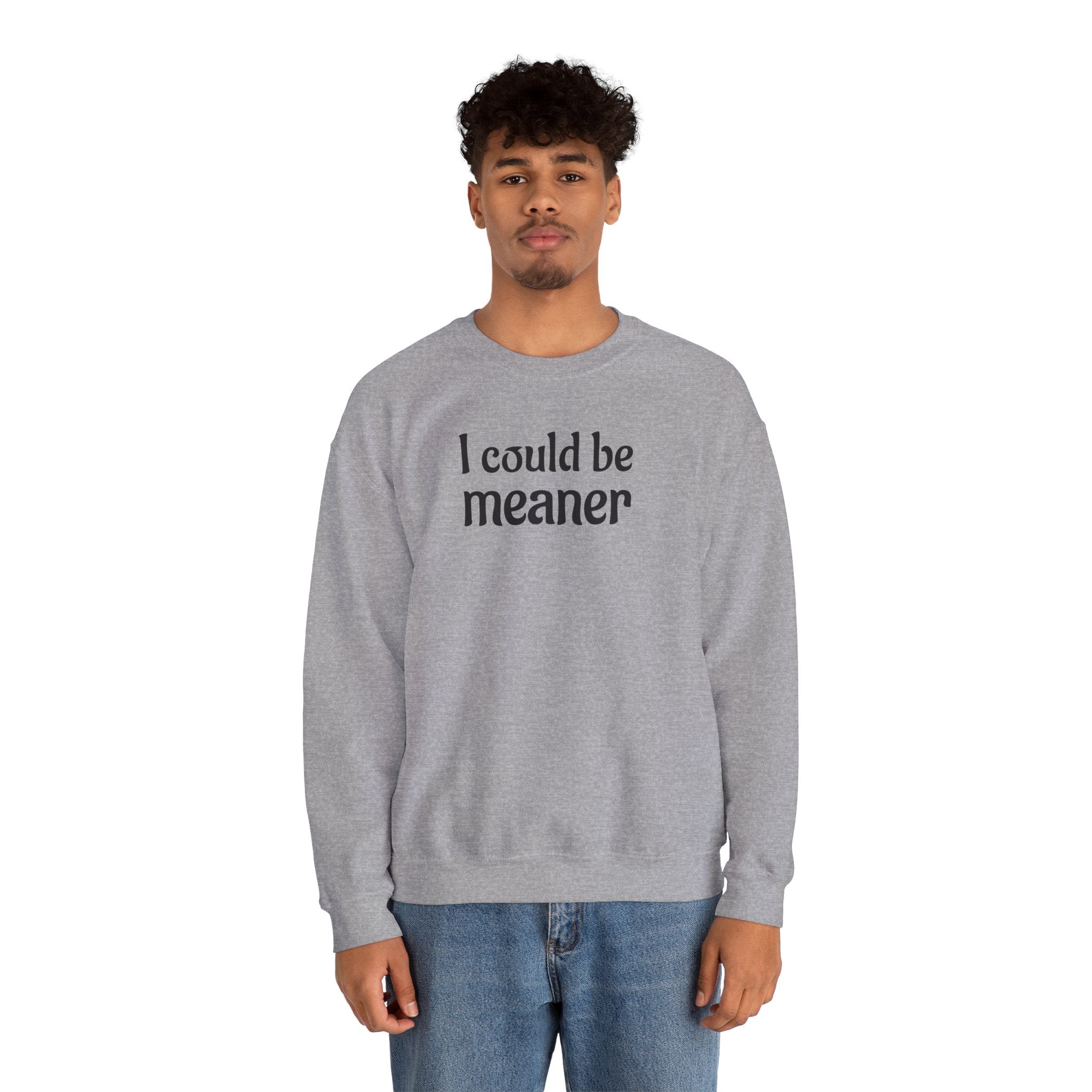 Crewneck Sweatshirt — “I Could Be Meaner” Funny Graphic Pullover