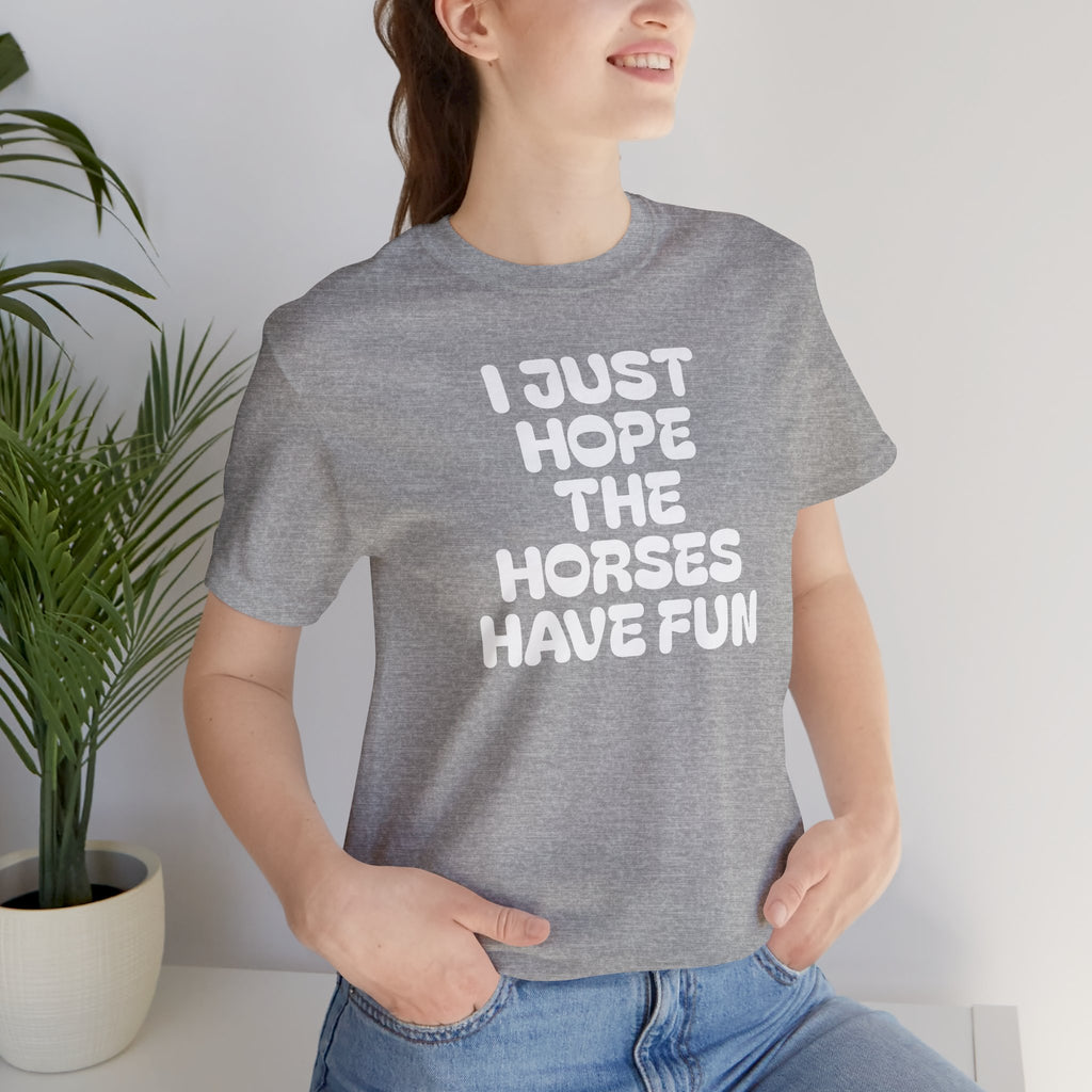 Horse Lover Tee — "I Just Hope The Horses Have Fun" Graphic T-Shirt