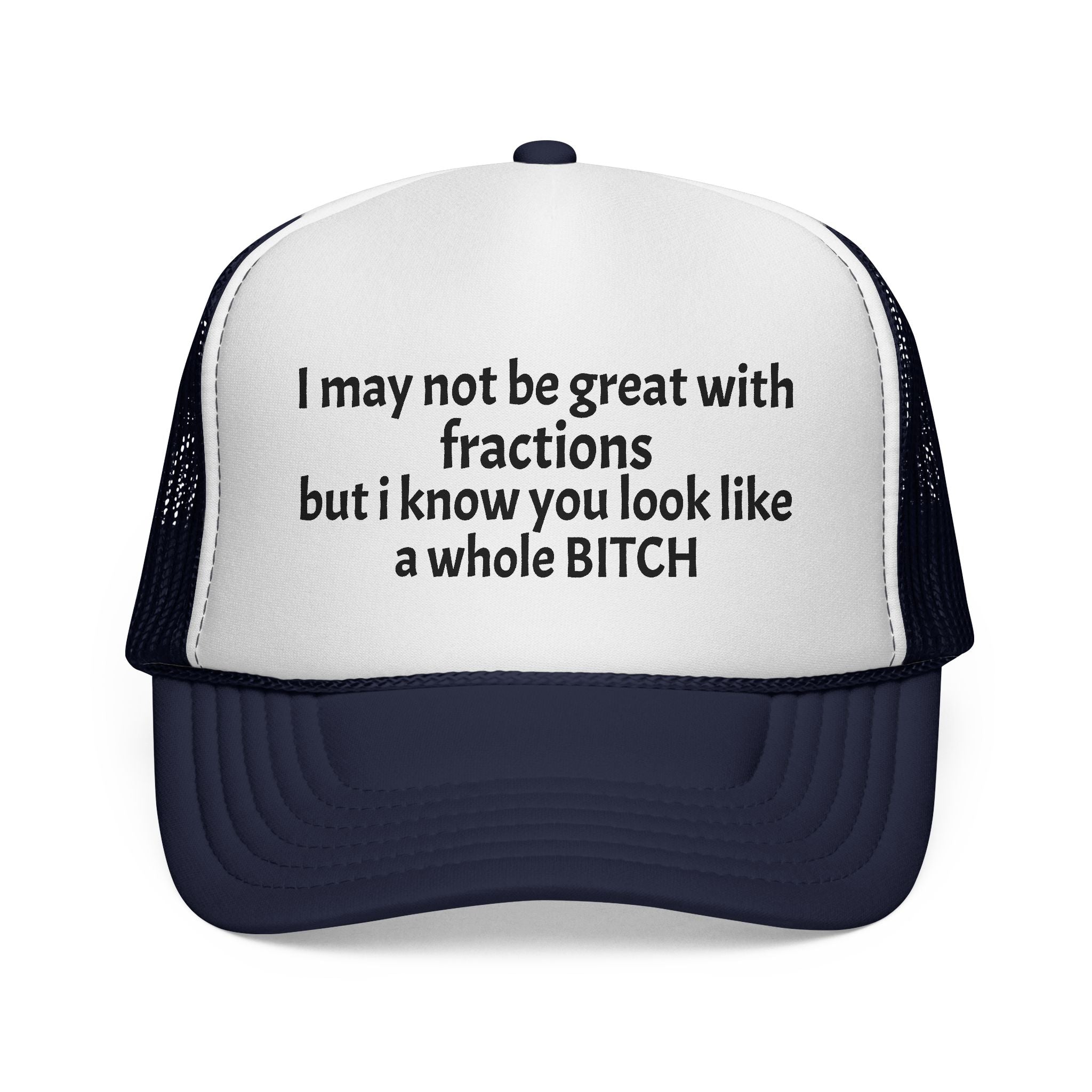 I may not be great with fractions but I know you look like a whole BITCH Trucker Cap