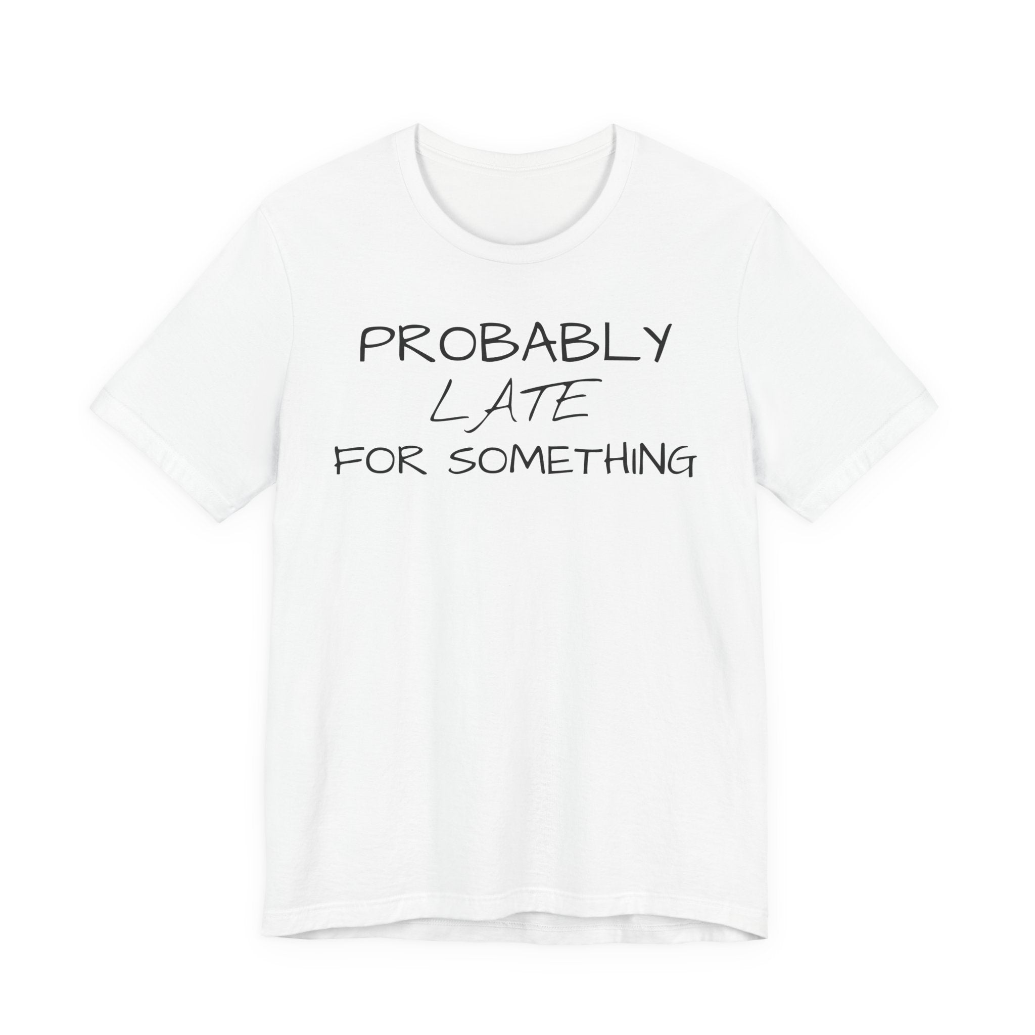 Probably Late Tee — Funny Graphic T-Shirt