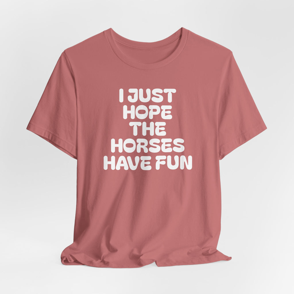 Horse Lover Tee — "I Just Hope The Horses Have Fun" Graphic T-Shirt