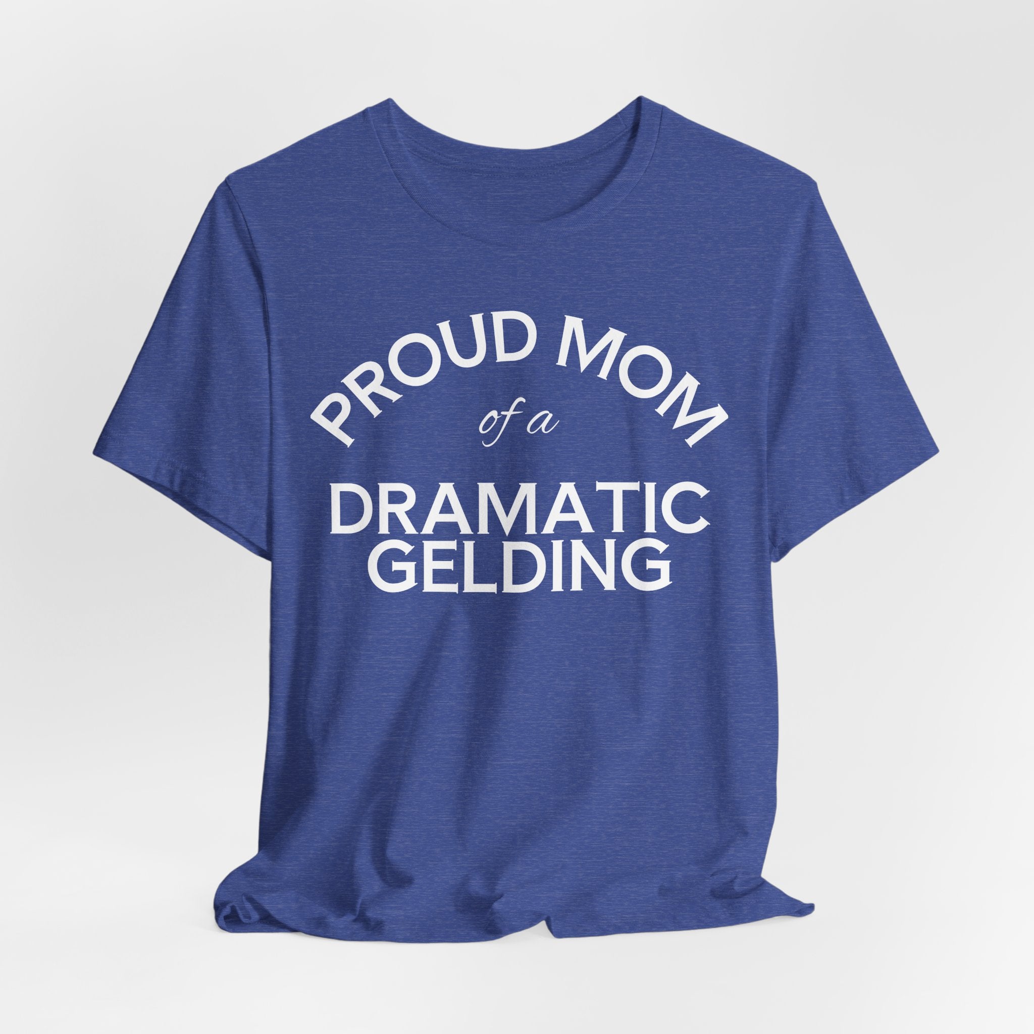 Proud Mom of a Dramatic Gelding T-Shirt
