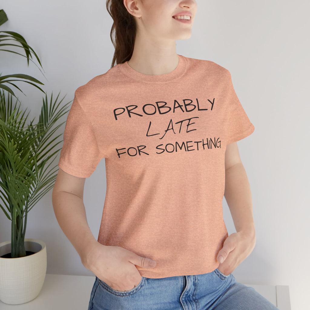 Probably Late Tee — Funny Graphic T-Shirt