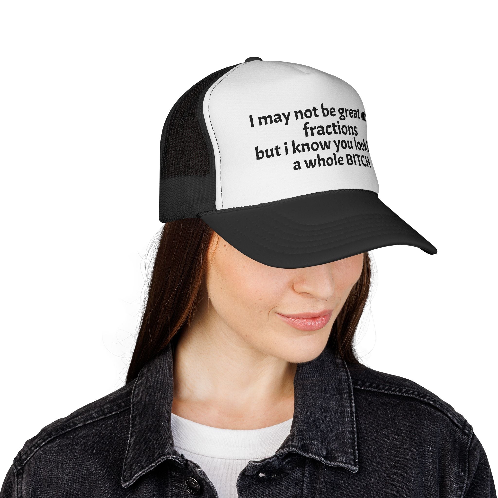 I may not be great with fractions but I know you look like a whole BITCH Trucker Cap