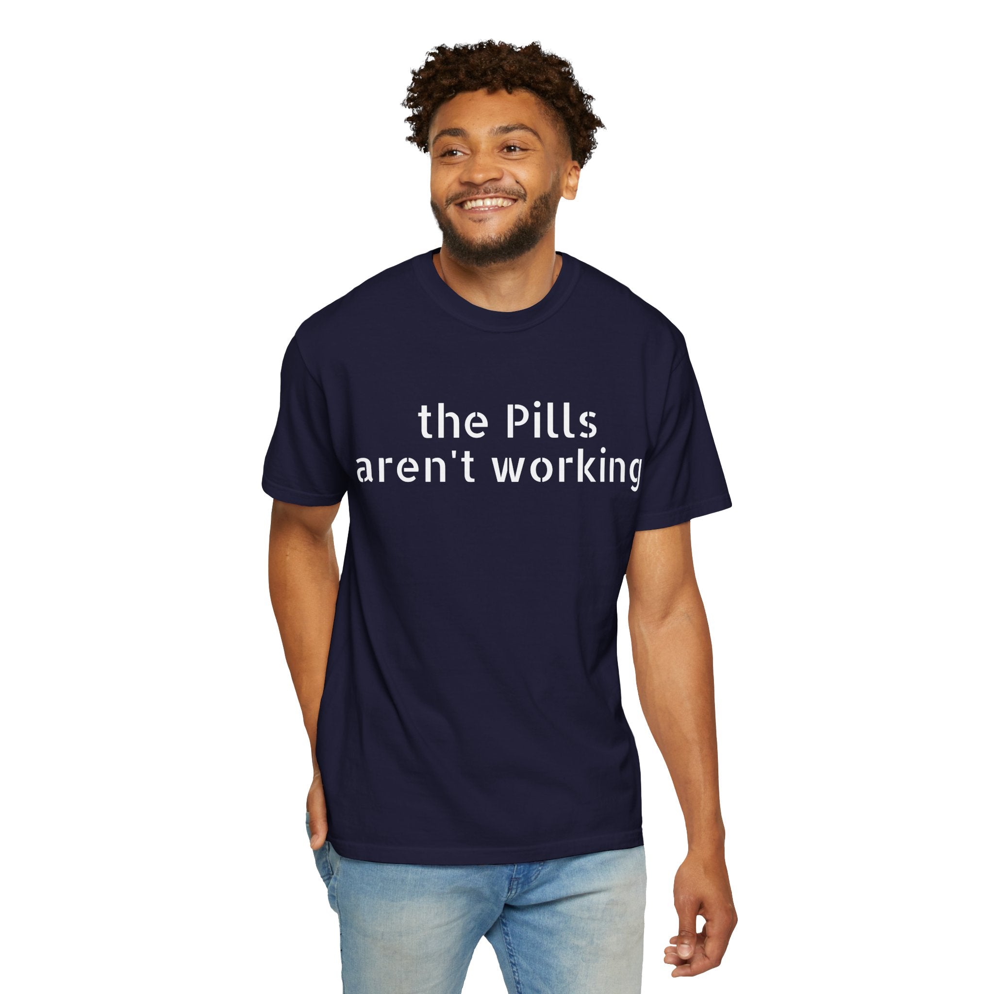 T-Shirt — “the pills aren't working” Statement Tee