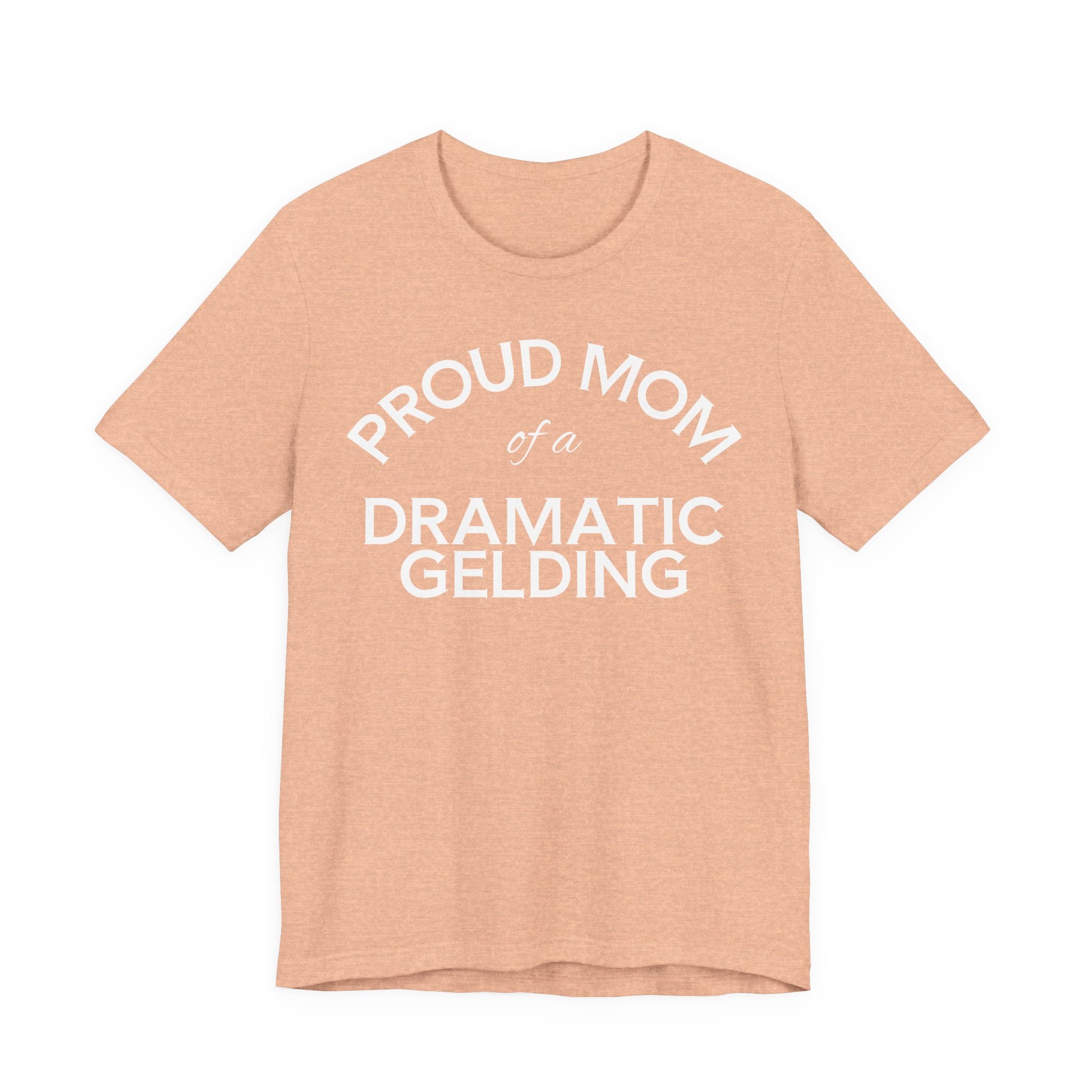 Proud Mom of a Dramatic Gelding T-Shirt