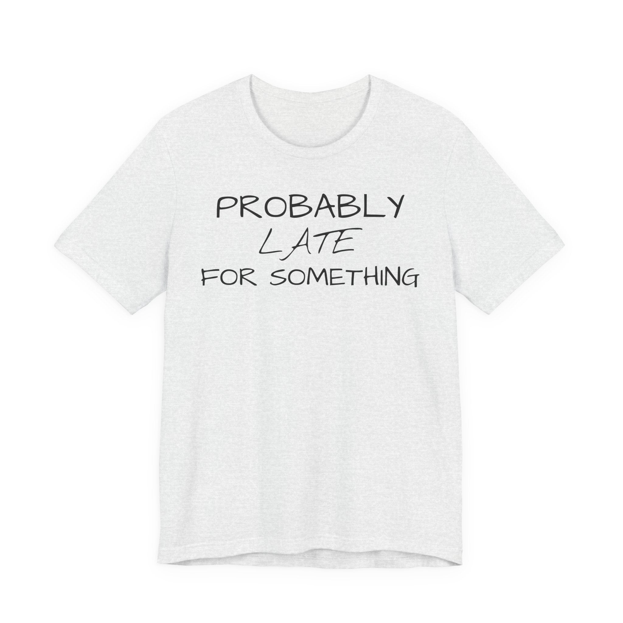 Probably Late Tee — Funny Graphic T-Shirt