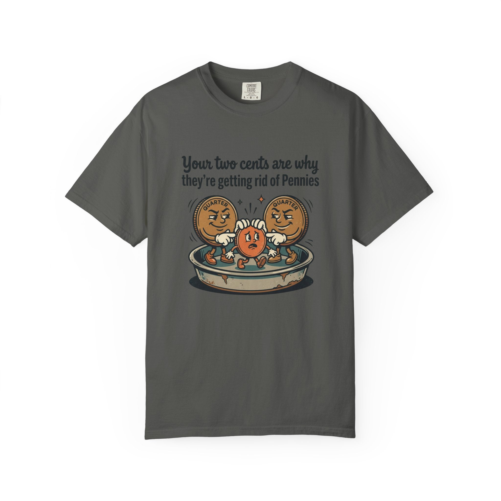 T-Shirt — Funny 'Your Two Cents Are Why They're Getting Rid of Pennies' Cartoon Design