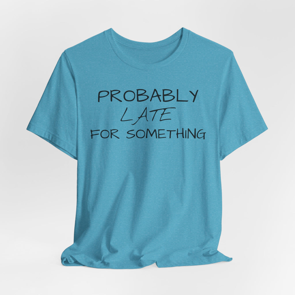Probably Late Tee — Funny Graphic T-Shirt