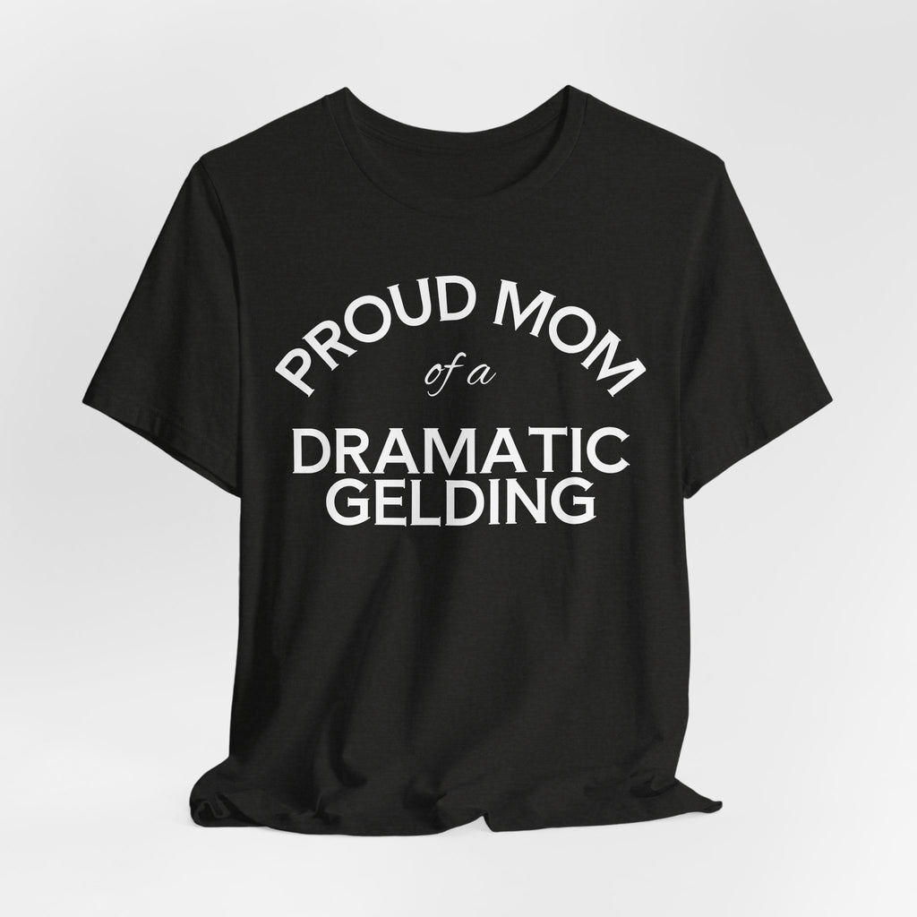 Proud Mom of a Dramatic Gelding T-Shirt