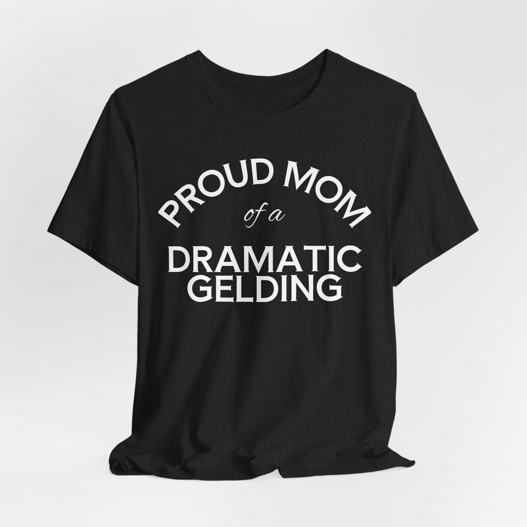 Proud Mom of a Dramatic Gelding T-Shirt