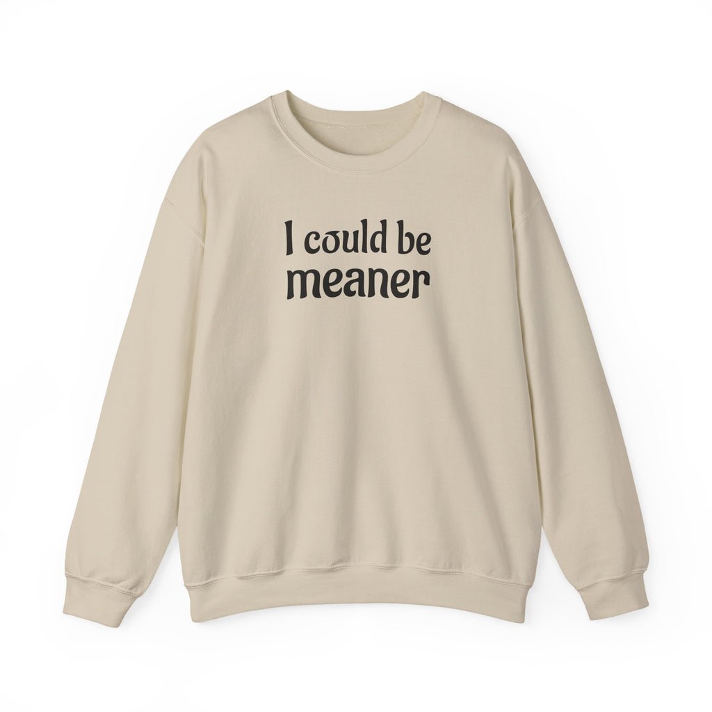 Crewneck Sweatshirt — “I Could Be Meaner” Funny Graphic Pullover