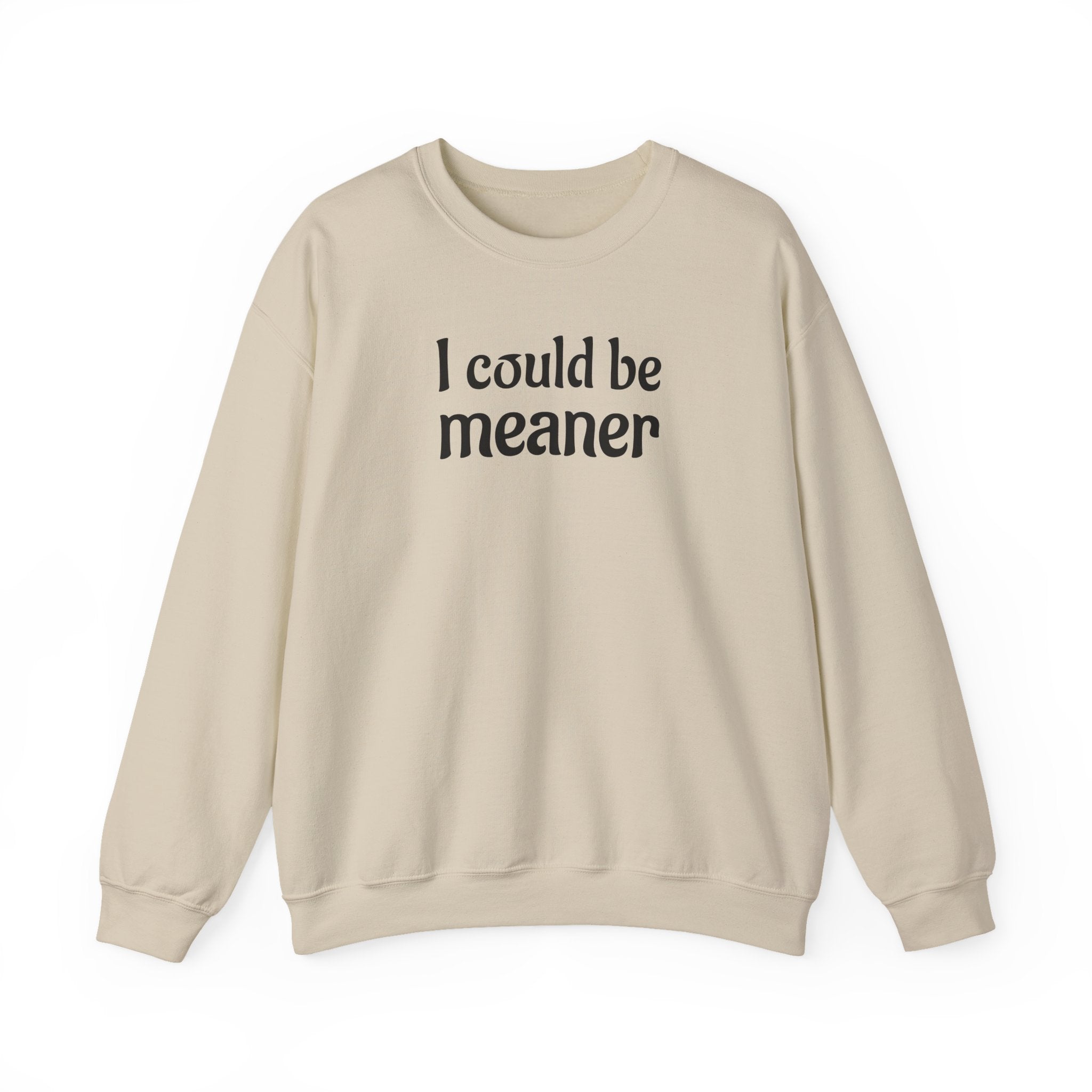Crewneck Sweatshirt — “I Could Be Meaner” Funny Graphic Pullover