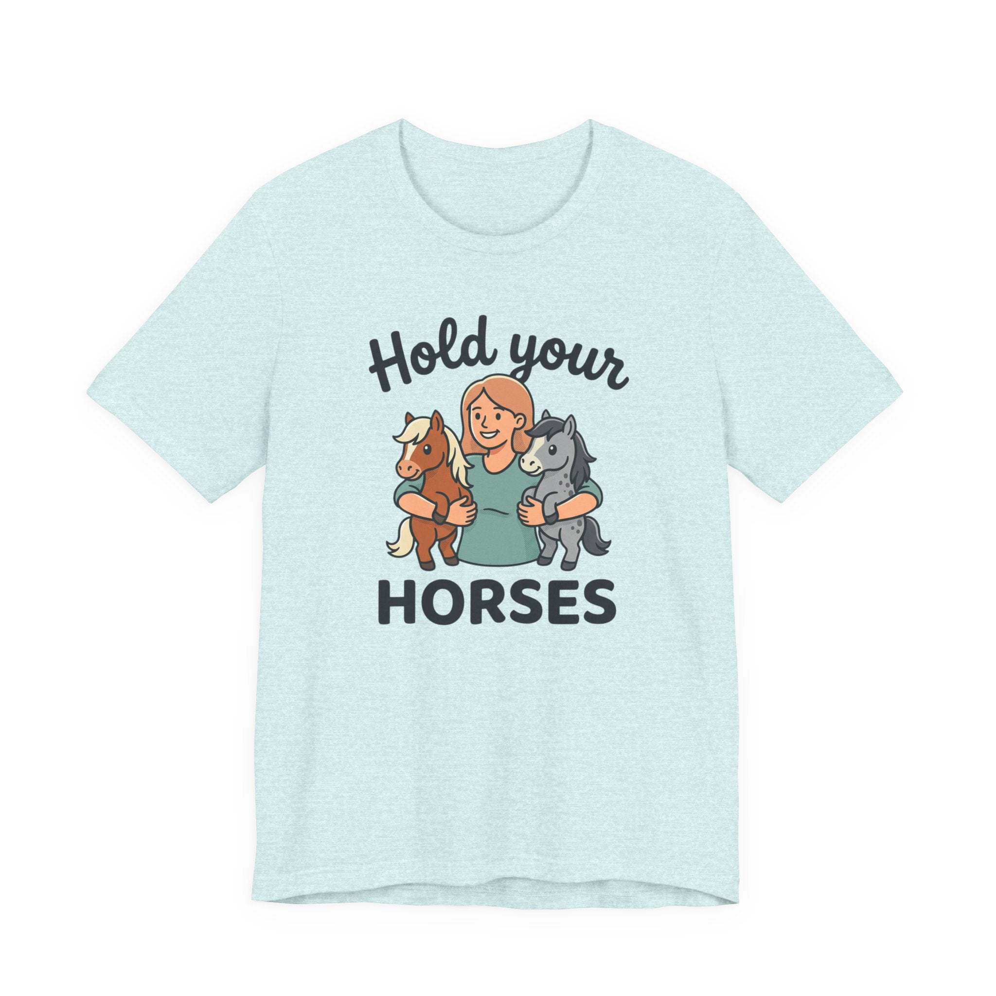 Hold Your Horses T-Shirt — Funny Horse Lover Tee