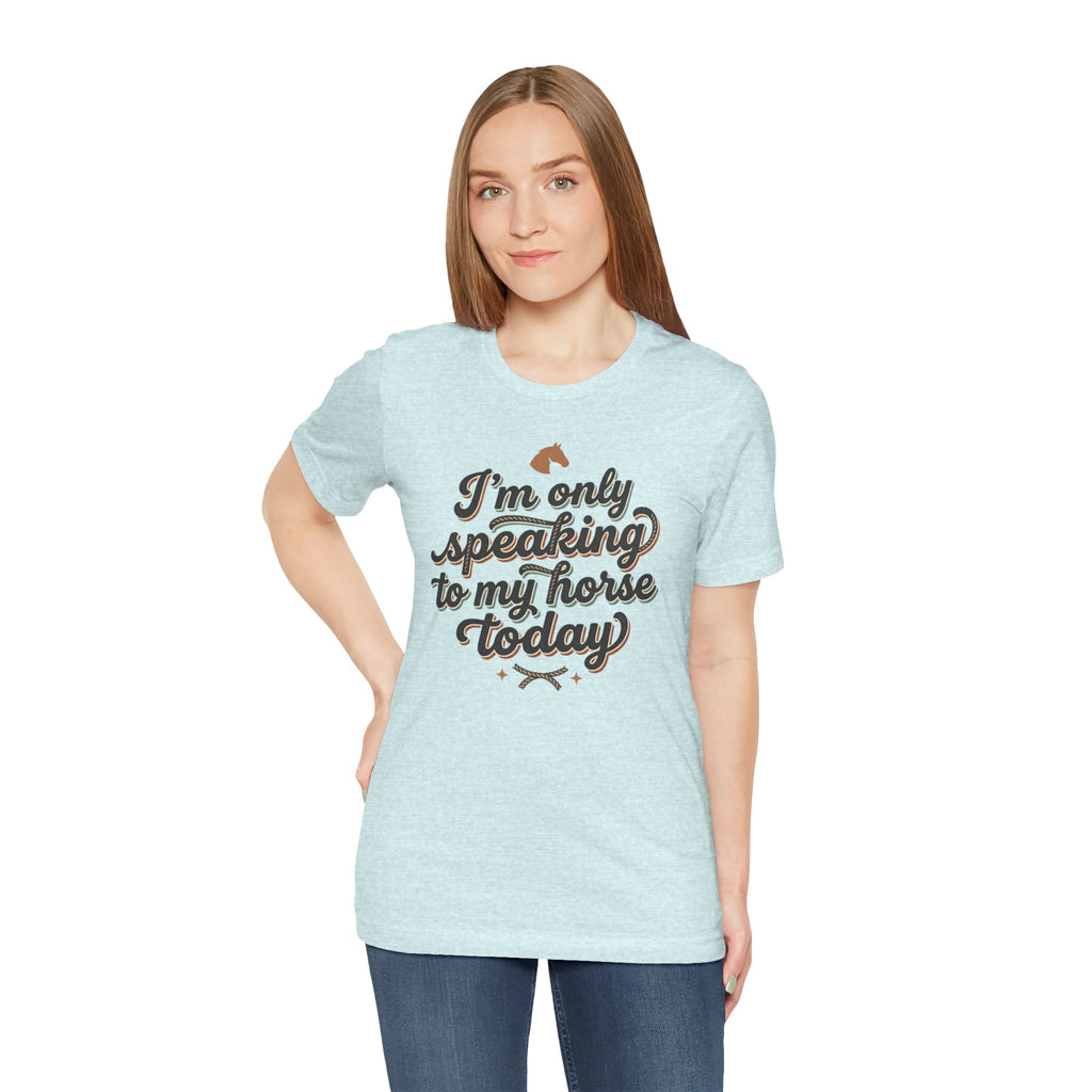 Horse Lover Tee — "I’m Only Speaking to My Horse Today" Short Sleeve Shirt