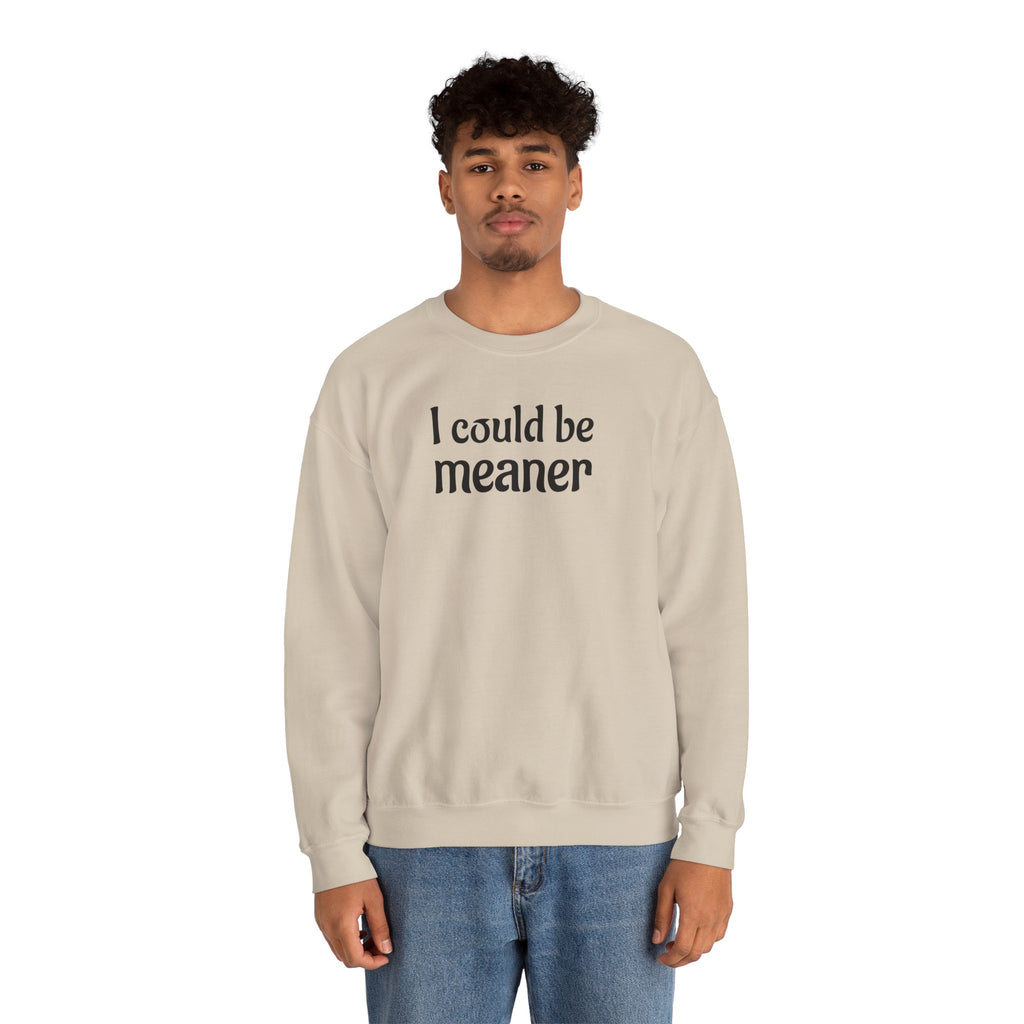 Crewneck Sweatshirt — “I Could Be Meaner” Funny Graphic Pullover