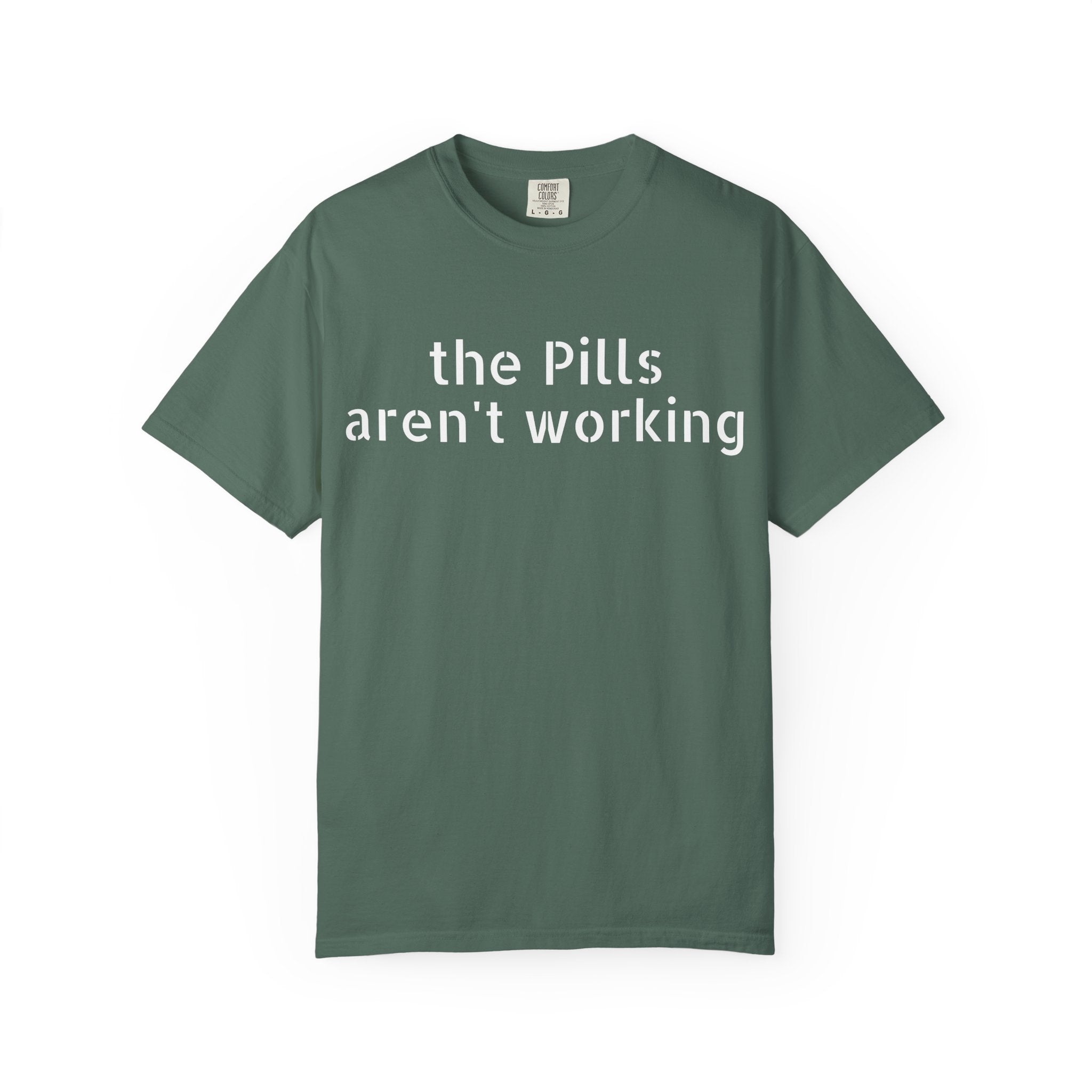 T-Shirt — “the pills aren't working” Statement Tee