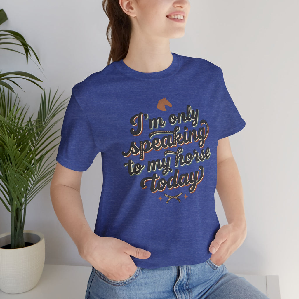 Horse Lover Tee — "I’m Only Speaking to My Horse Today" Short Sleeve Shirt