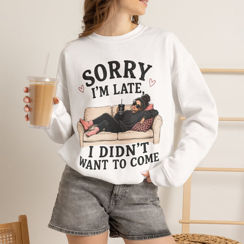 Crewneck Sweatshirt — "Sorry I'm Late, I Didn't Want To Come" Lounge Graphic
