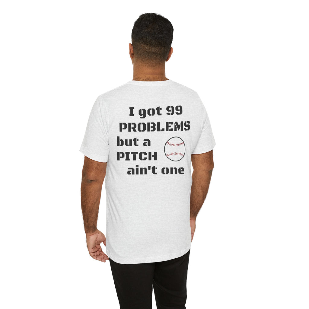 I Got 99 Problems But A Pitch Ain't One T-Shirt | Baseball Tee