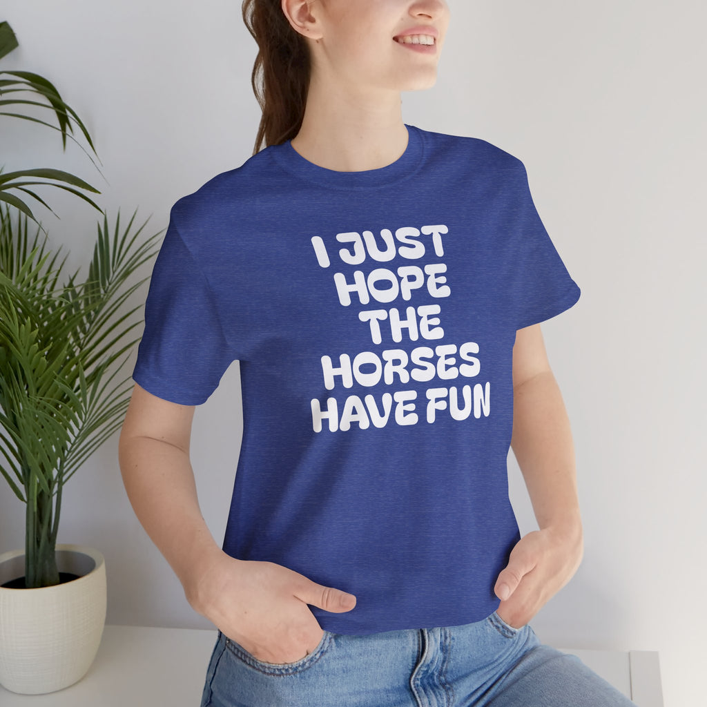 Horse Lover Tee — "I Just Hope The Horses Have Fun" Graphic T-Shirt