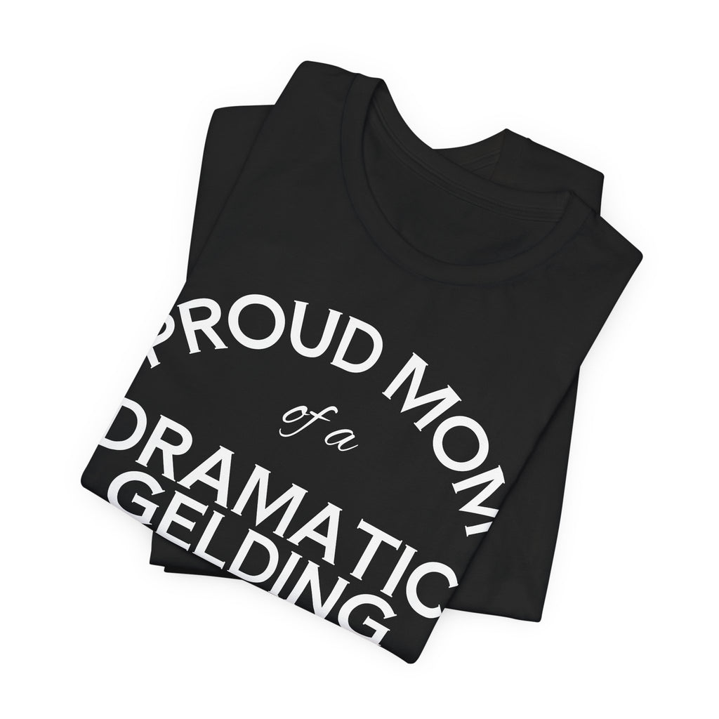 Proud Mom of a Dramatic Gelding T-Shirt