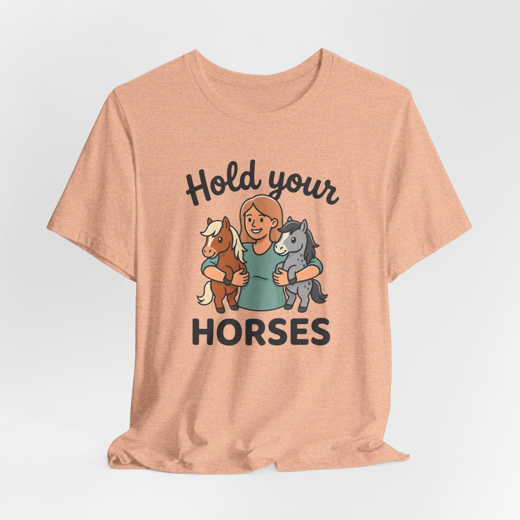 Hold Your Horses T-Shirt — Funny Horse Lover Tee
