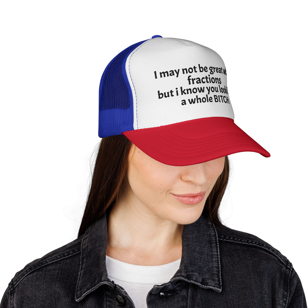 I may not be great with fractions but I know you look like a whole BITCH Trucker Cap