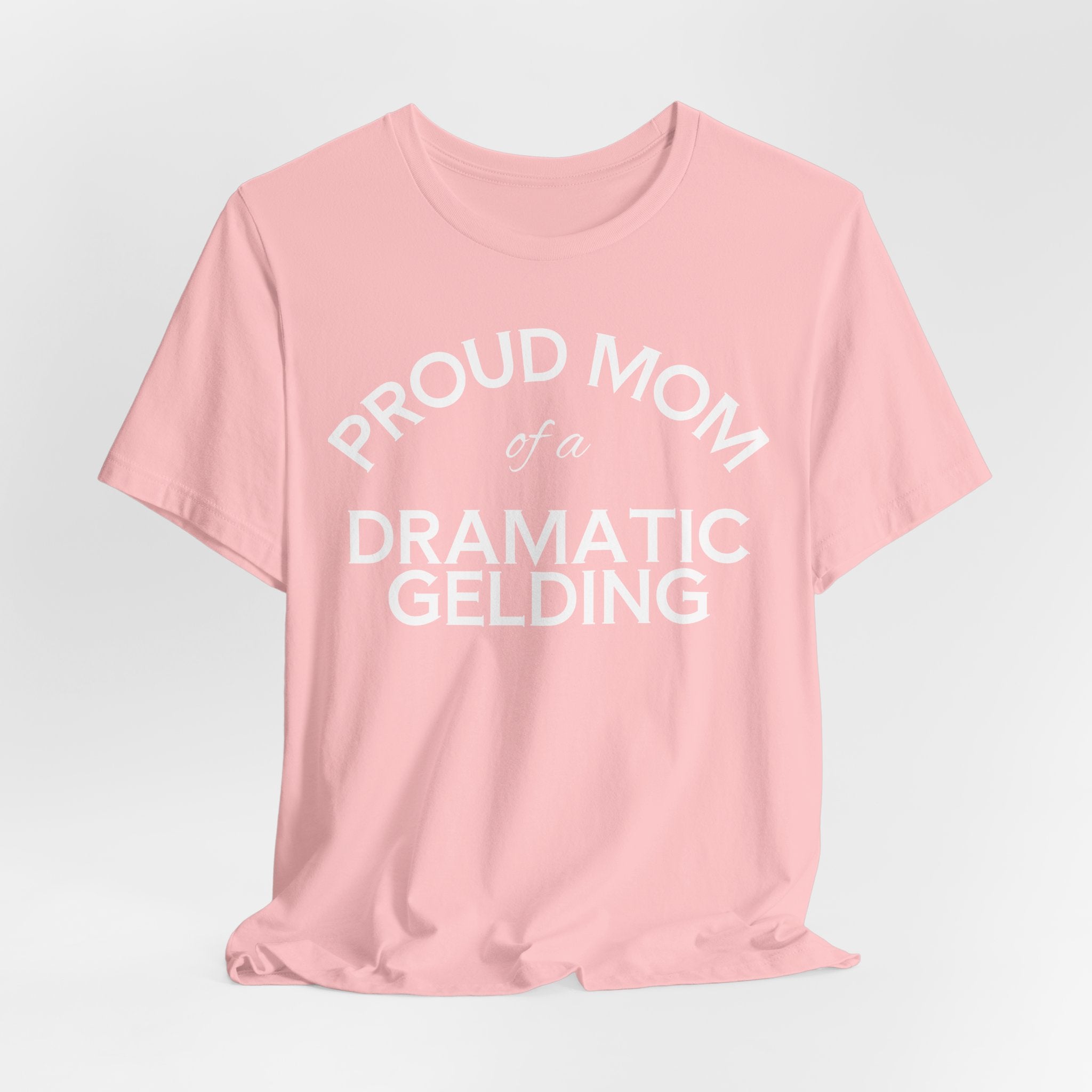 Proud Mom of a Dramatic Gelding T-Shirt