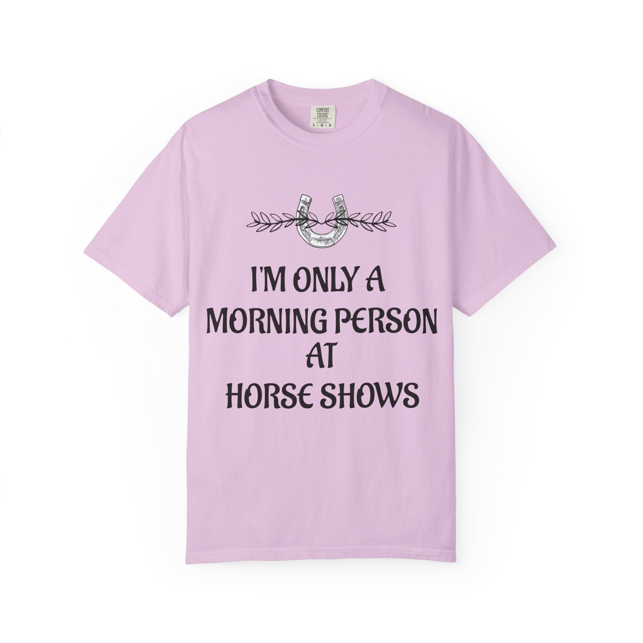 I'm Only a Morning Person at Horse Shows T-shirt | Equestrian Humor