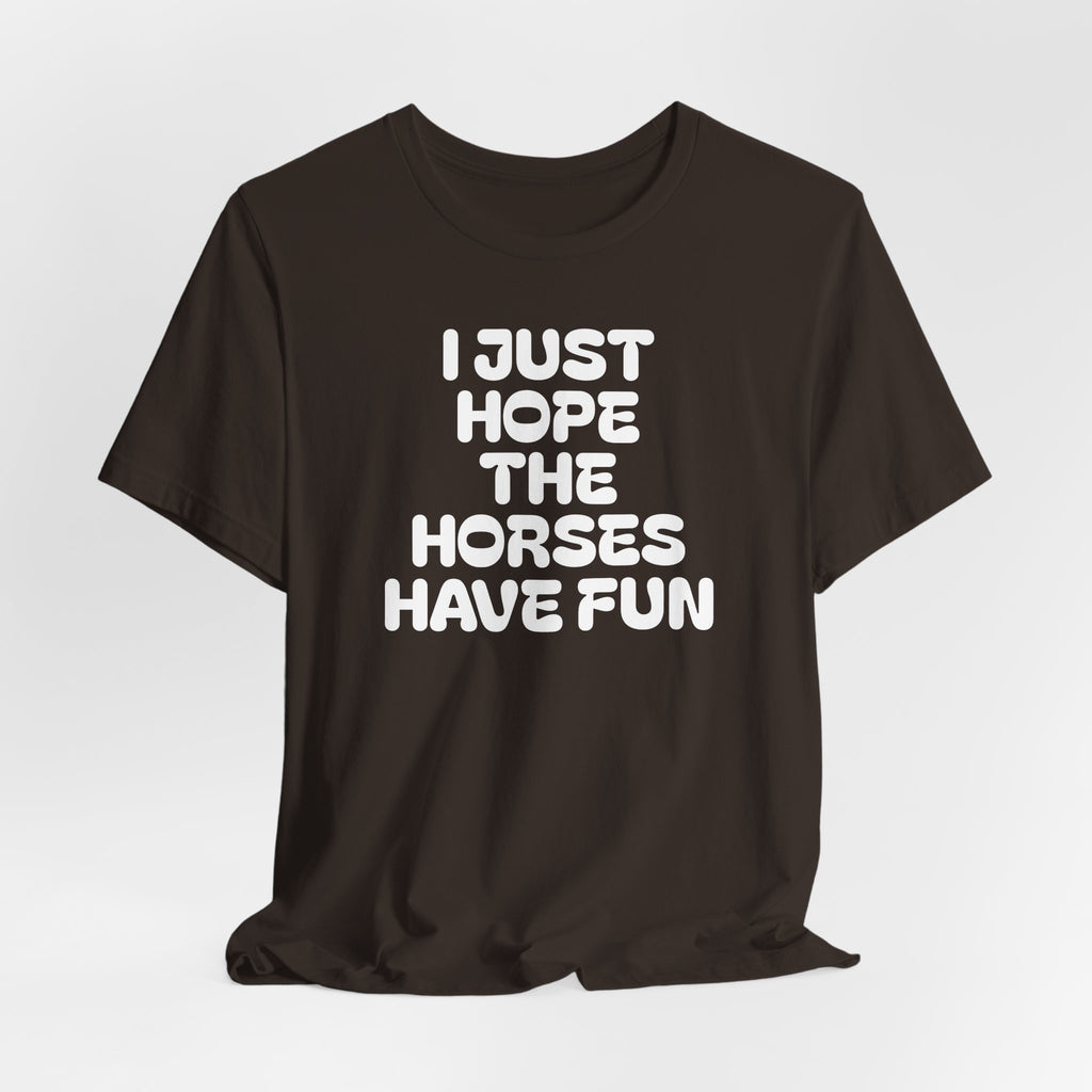 Horse Lover Tee — "I Just Hope The Horses Have Fun" Graphic T-Shirt