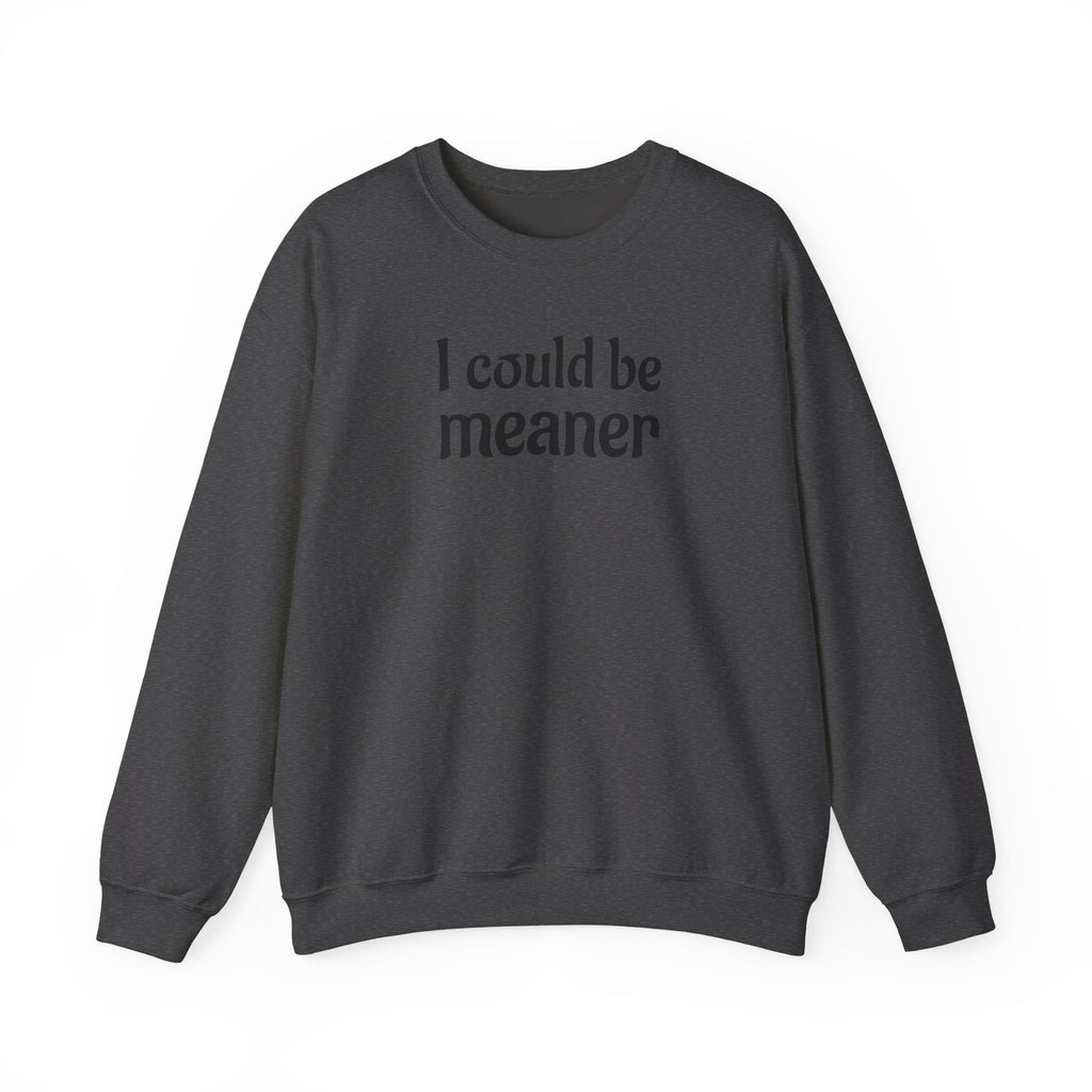 Crewneck Sweatshirt — “I Could Be Meaner” Funny Graphic Pullover