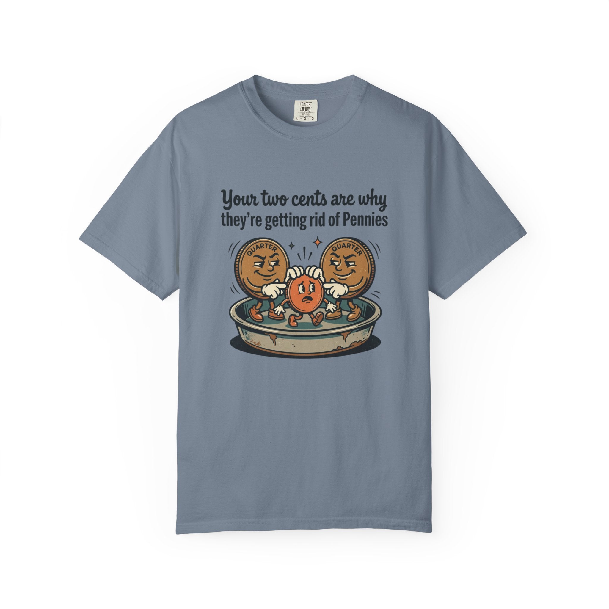 T-Shirt — Funny 'Your Two Cents Are Why They're Getting Rid of Pennies' Cartoon Design