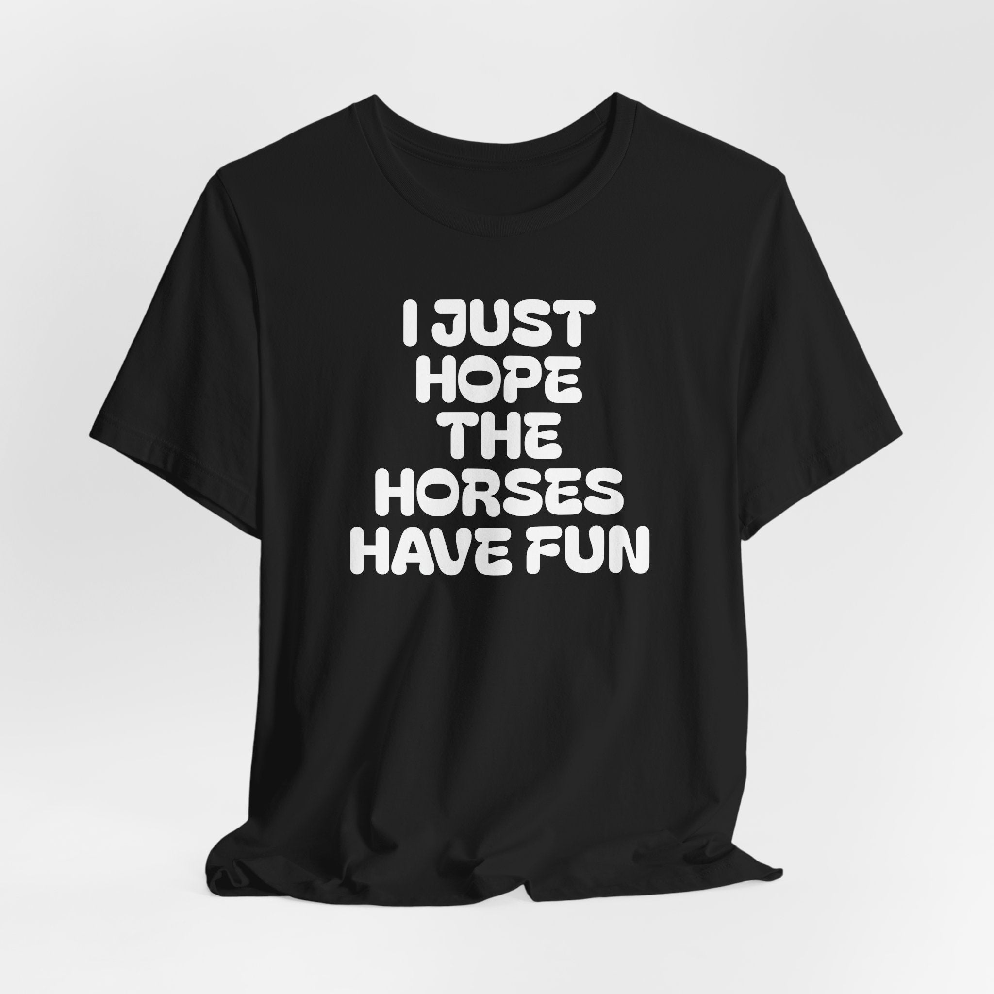 Horse Lover Tee — "I Just Hope The Horses Have Fun" Graphic T-Shirt