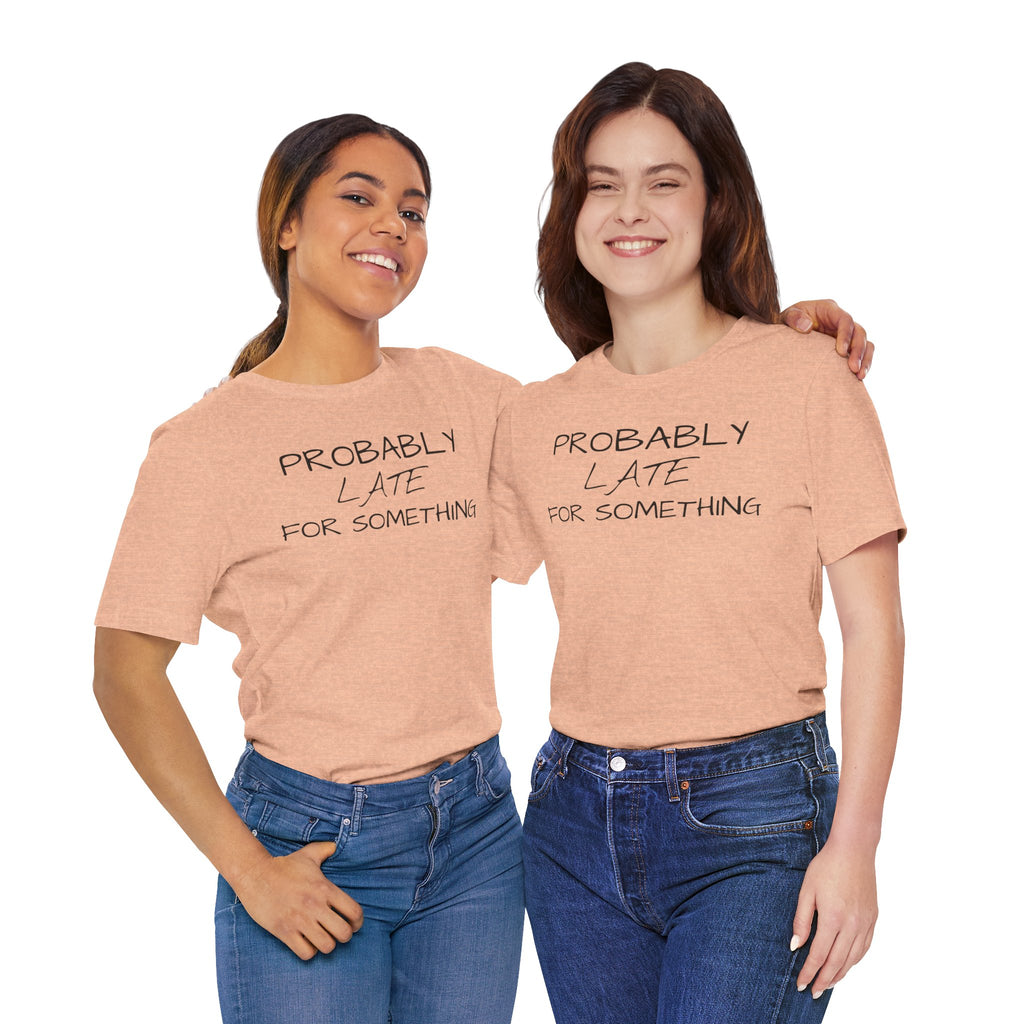 Probably Late Tee — Funny Graphic T-Shirt