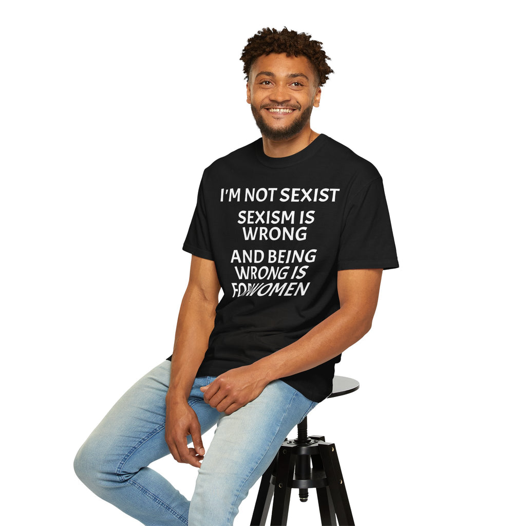T-Shirt — "I'M NOT SEXIST: Sexism Is Wrong and Being Wrong Is for Women" Slogan Tee
